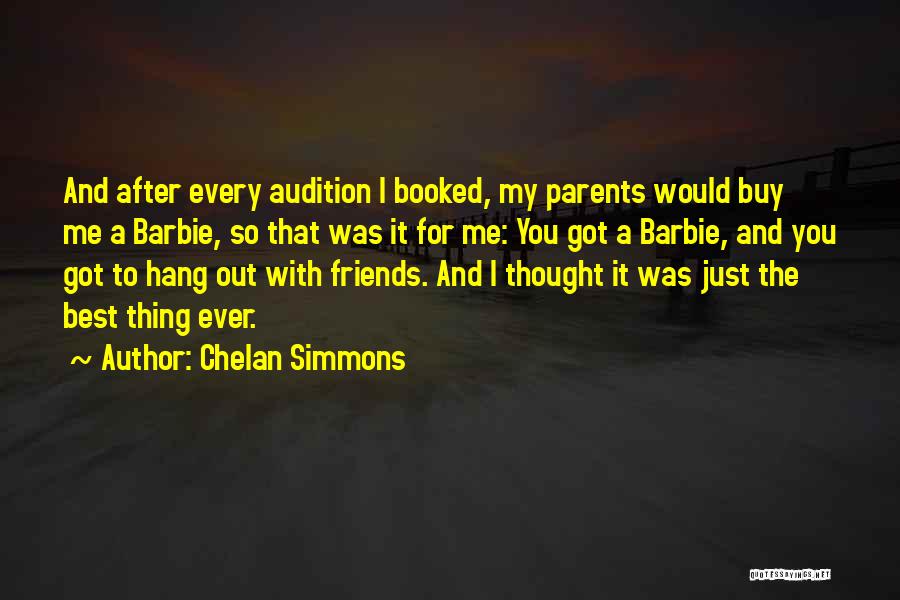 Chelan Simmons Quotes: And After Every Audition I Booked, My Parents Would Buy Me A Barbie, So That Was It For Me: You