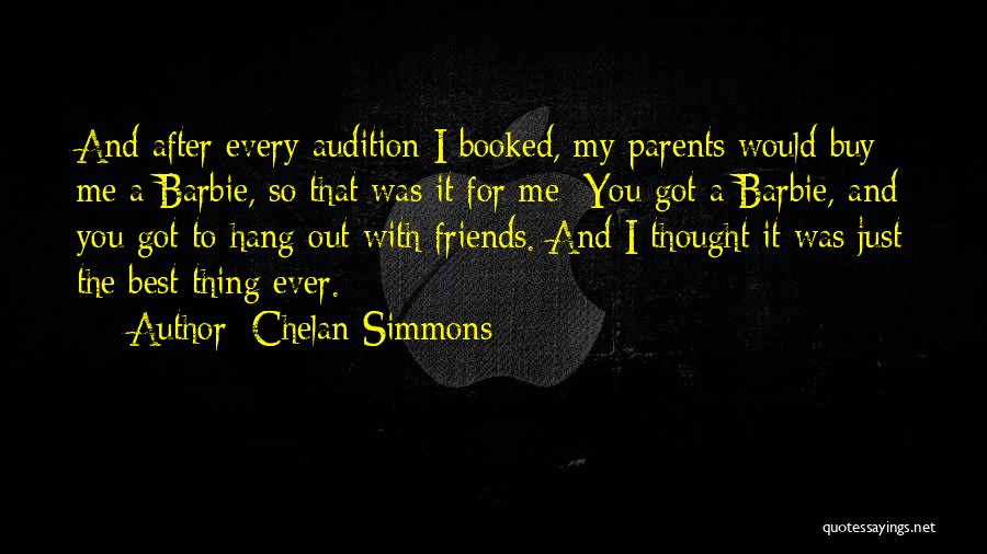 Chelan Simmons Quotes: And After Every Audition I Booked, My Parents Would Buy Me A Barbie, So That Was It For Me: You