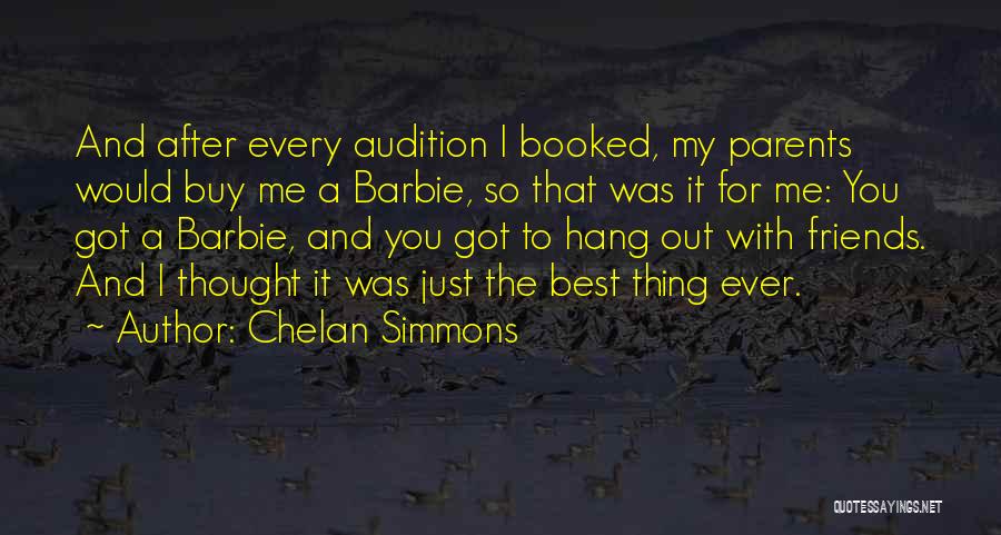 Chelan Simmons Quotes: And After Every Audition I Booked, My Parents Would Buy Me A Barbie, So That Was It For Me: You