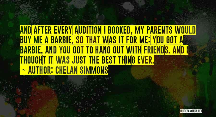 Chelan Simmons Quotes: And After Every Audition I Booked, My Parents Would Buy Me A Barbie, So That Was It For Me: You