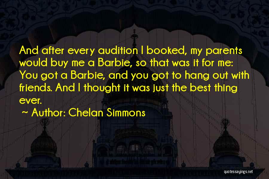 Chelan Simmons Quotes: And After Every Audition I Booked, My Parents Would Buy Me A Barbie, So That Was It For Me: You