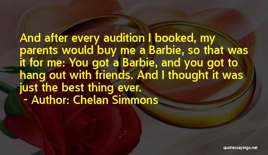 Chelan Simmons Quotes: And After Every Audition I Booked, My Parents Would Buy Me A Barbie, So That Was It For Me: You