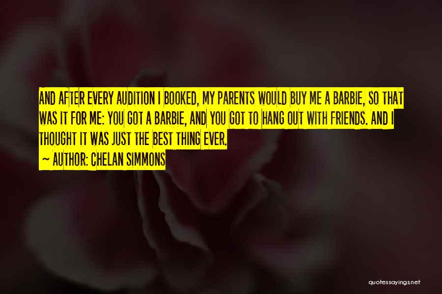 Chelan Simmons Quotes: And After Every Audition I Booked, My Parents Would Buy Me A Barbie, So That Was It For Me: You