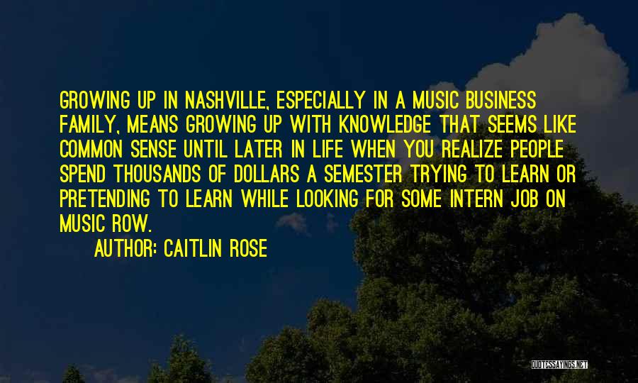 Caitlin Rose Quotes: Growing Up In Nashville, Especially In A Music Business Family, Means Growing Up With Knowledge That Seems Like Common Sense