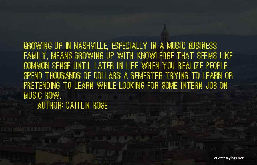 Caitlin Rose Quotes: Growing Up In Nashville, Especially In A Music Business Family, Means Growing Up With Knowledge That Seems Like Common Sense