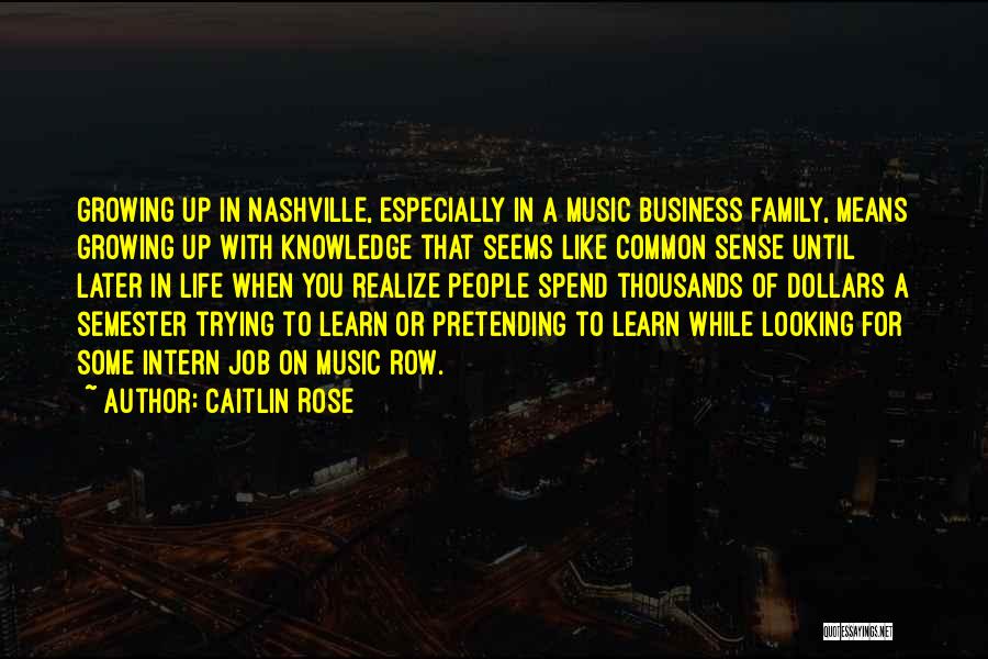 Caitlin Rose Quotes: Growing Up In Nashville, Especially In A Music Business Family, Means Growing Up With Knowledge That Seems Like Common Sense