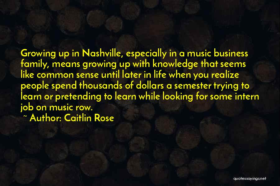 Caitlin Rose Quotes: Growing Up In Nashville, Especially In A Music Business Family, Means Growing Up With Knowledge That Seems Like Common Sense