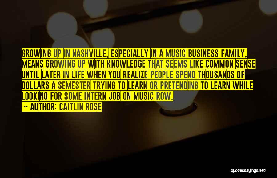 Caitlin Rose Quotes: Growing Up In Nashville, Especially In A Music Business Family, Means Growing Up With Knowledge That Seems Like Common Sense