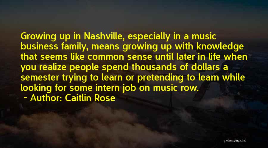 Caitlin Rose Quotes: Growing Up In Nashville, Especially In A Music Business Family, Means Growing Up With Knowledge That Seems Like Common Sense