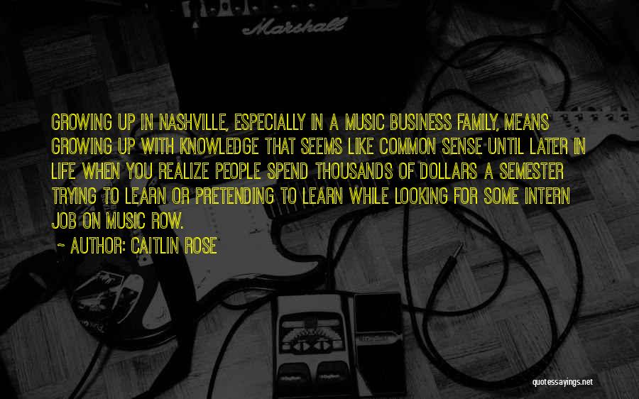 Caitlin Rose Quotes: Growing Up In Nashville, Especially In A Music Business Family, Means Growing Up With Knowledge That Seems Like Common Sense