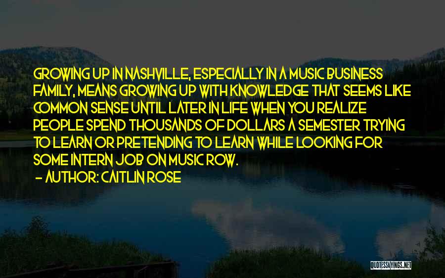 Caitlin Rose Quotes: Growing Up In Nashville, Especially In A Music Business Family, Means Growing Up With Knowledge That Seems Like Common Sense