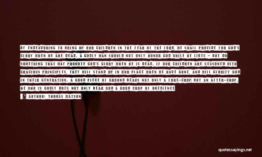 Thomas Watson Quotes: By Endeavoring To Bring Up Our Children In The Fear Of The Lord, We Shall Provide For God's Glory When