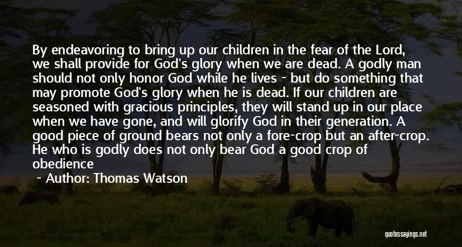 Thomas Watson Quotes: By Endeavoring To Bring Up Our Children In The Fear Of The Lord, We Shall Provide For God's Glory When