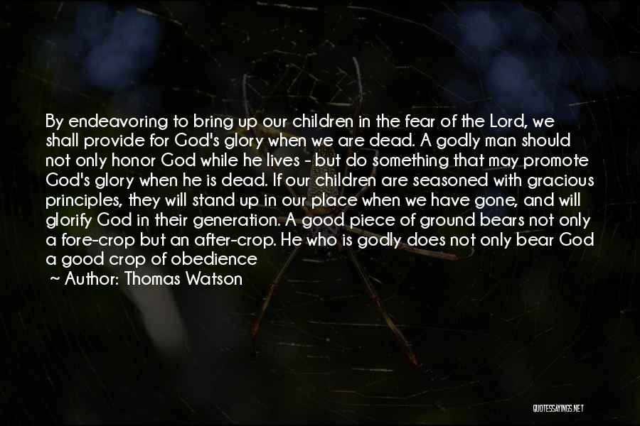 Thomas Watson Quotes: By Endeavoring To Bring Up Our Children In The Fear Of The Lord, We Shall Provide For God's Glory When