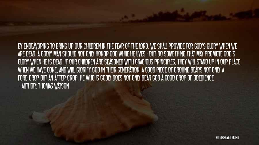 Thomas Watson Quotes: By Endeavoring To Bring Up Our Children In The Fear Of The Lord, We Shall Provide For God's Glory When