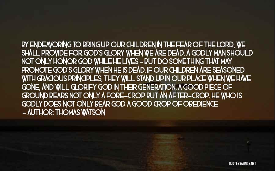 Thomas Watson Quotes: By Endeavoring To Bring Up Our Children In The Fear Of The Lord, We Shall Provide For God's Glory When