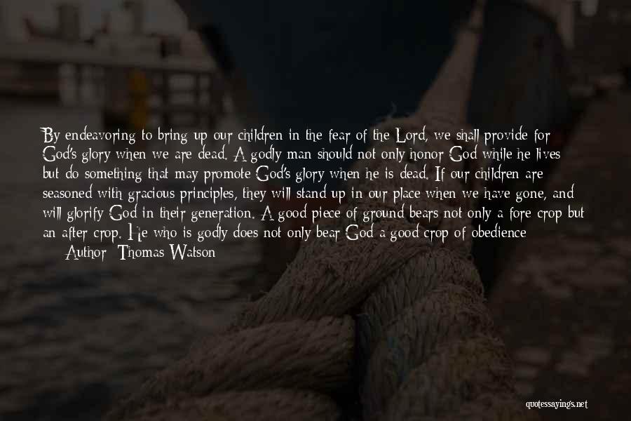 Thomas Watson Quotes: By Endeavoring To Bring Up Our Children In The Fear Of The Lord, We Shall Provide For God's Glory When