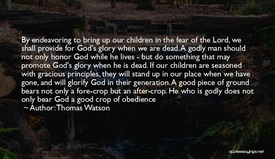 Thomas Watson Quotes: By Endeavoring To Bring Up Our Children In The Fear Of The Lord, We Shall Provide For God's Glory When