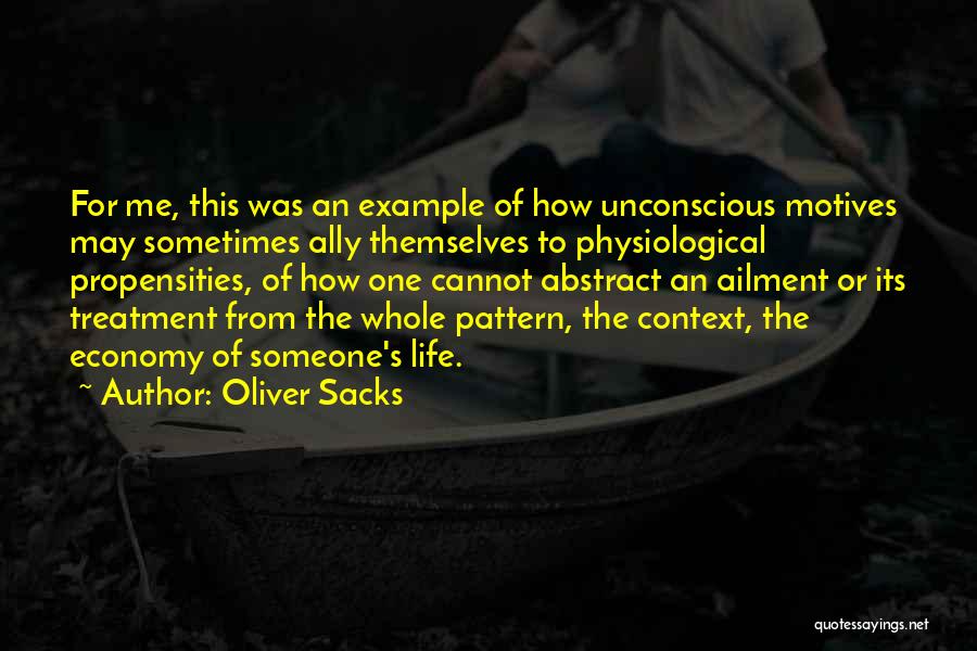 Oliver Sacks Quotes: For Me, This Was An Example Of How Unconscious Motives May Sometimes Ally Themselves To Physiological Propensities, Of How One