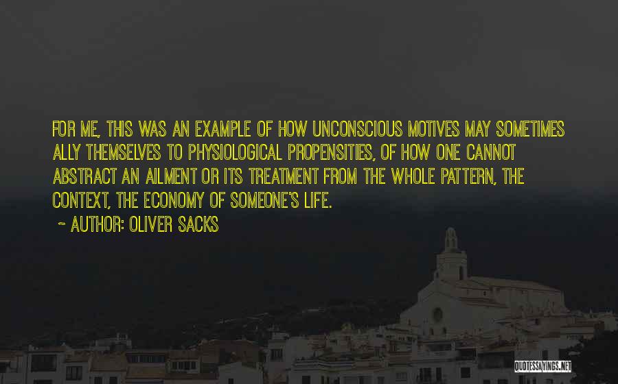 Oliver Sacks Quotes: For Me, This Was An Example Of How Unconscious Motives May Sometimes Ally Themselves To Physiological Propensities, Of How One