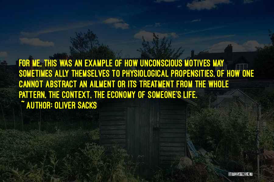 Oliver Sacks Quotes: For Me, This Was An Example Of How Unconscious Motives May Sometimes Ally Themselves To Physiological Propensities, Of How One