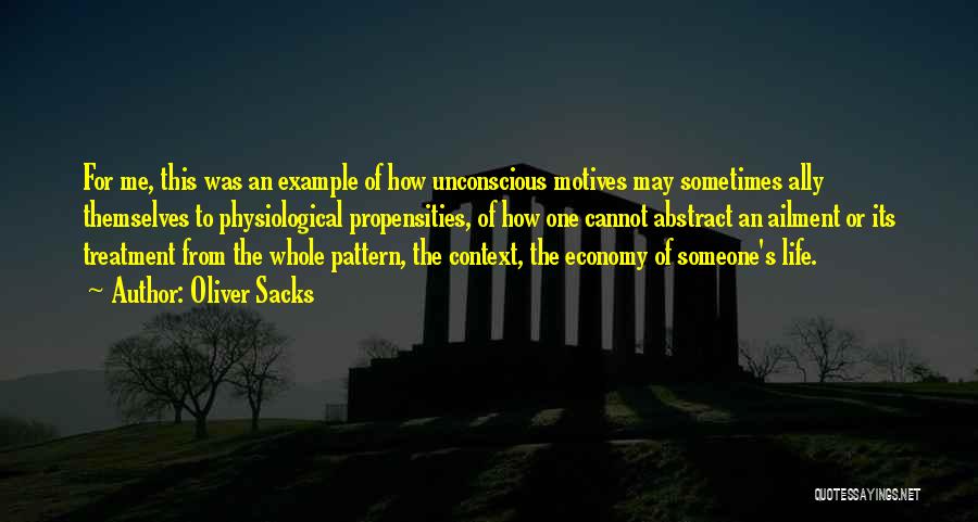 Oliver Sacks Quotes: For Me, This Was An Example Of How Unconscious Motives May Sometimes Ally Themselves To Physiological Propensities, Of How One