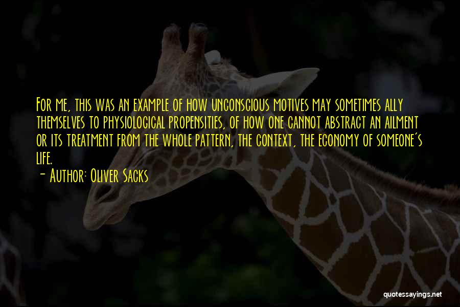 Oliver Sacks Quotes: For Me, This Was An Example Of How Unconscious Motives May Sometimes Ally Themselves To Physiological Propensities, Of How One