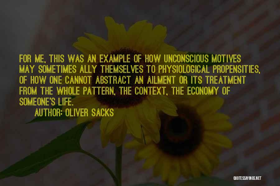 Oliver Sacks Quotes: For Me, This Was An Example Of How Unconscious Motives May Sometimes Ally Themselves To Physiological Propensities, Of How One