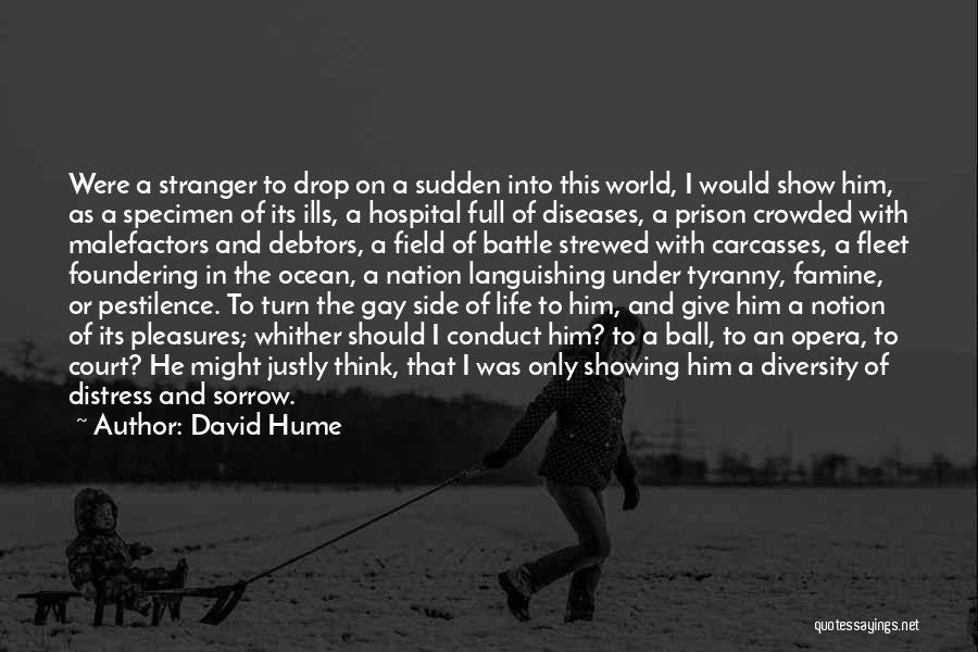 David Hume Quotes: Were A Stranger To Drop On A Sudden Into This World, I Would Show Him, As A Specimen Of Its