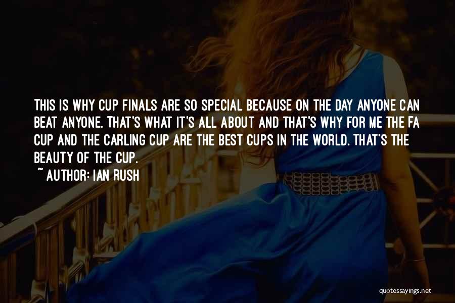 Ian Rush Quotes: This Is Why Cup Finals Are So Special Because On The Day Anyone Can Beat Anyone. That's What It's All