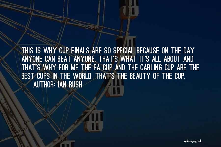 Ian Rush Quotes: This Is Why Cup Finals Are So Special Because On The Day Anyone Can Beat Anyone. That's What It's All