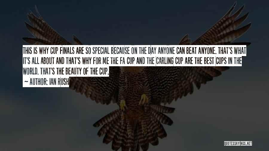 Ian Rush Quotes: This Is Why Cup Finals Are So Special Because On The Day Anyone Can Beat Anyone. That's What It's All