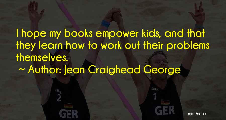 Jean Craighead George Quotes: I Hope My Books Empower Kids, And That They Learn How To Work Out Their Problems Themselves.