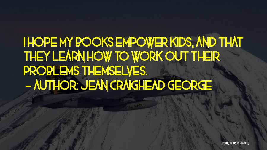Jean Craighead George Quotes: I Hope My Books Empower Kids, And That They Learn How To Work Out Their Problems Themselves.