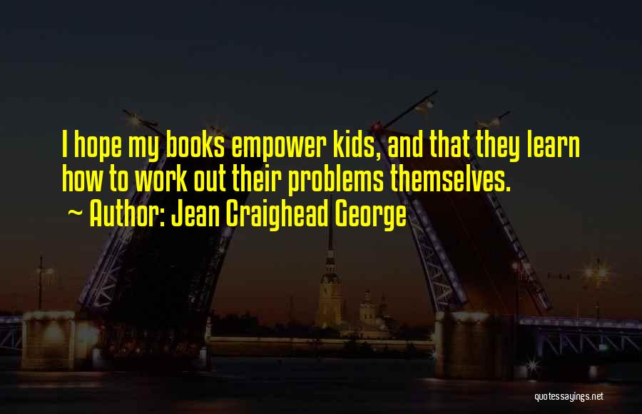 Jean Craighead George Quotes: I Hope My Books Empower Kids, And That They Learn How To Work Out Their Problems Themselves.