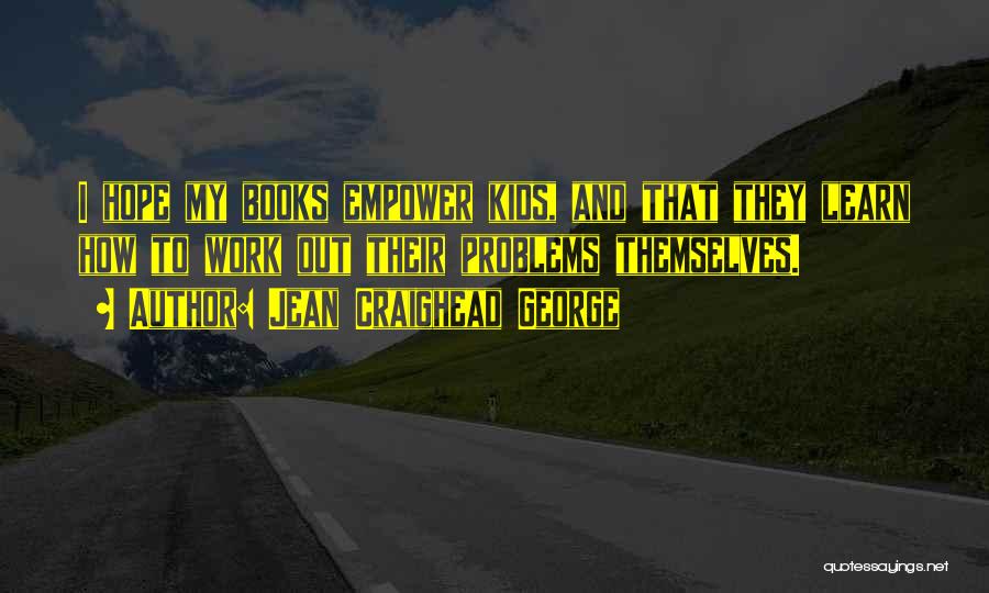 Jean Craighead George Quotes: I Hope My Books Empower Kids, And That They Learn How To Work Out Their Problems Themselves.