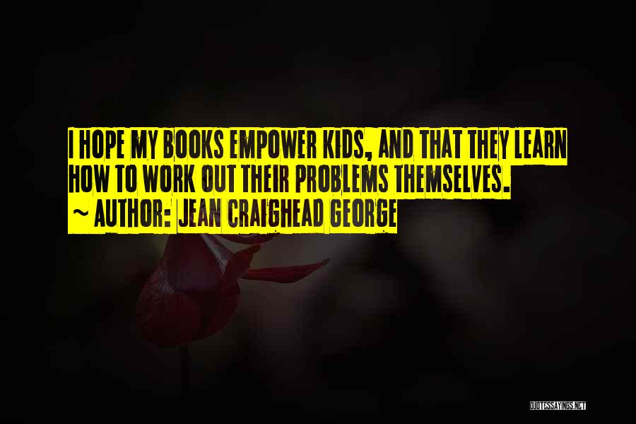 Jean Craighead George Quotes: I Hope My Books Empower Kids, And That They Learn How To Work Out Their Problems Themselves.