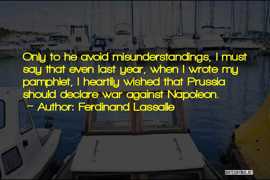 Ferdinand Lassalle Quotes: Only To He Avoid Misunderstandings, I Must Say That Even Last Year, When I Wrote My Pamphlet, I Heartily Wished