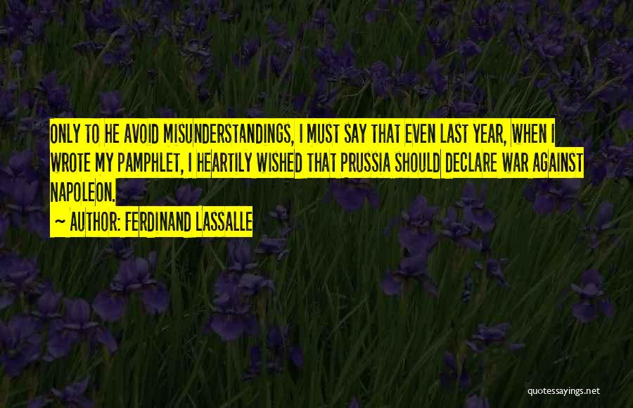 Ferdinand Lassalle Quotes: Only To He Avoid Misunderstandings, I Must Say That Even Last Year, When I Wrote My Pamphlet, I Heartily Wished