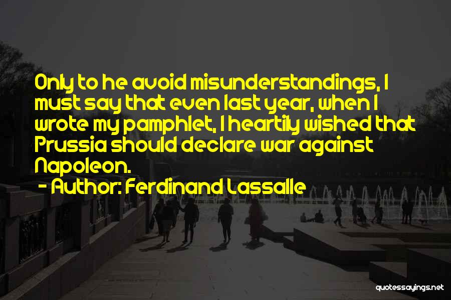 Ferdinand Lassalle Quotes: Only To He Avoid Misunderstandings, I Must Say That Even Last Year, When I Wrote My Pamphlet, I Heartily Wished