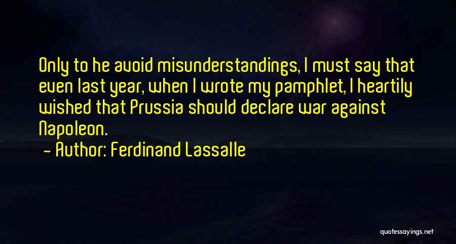 Ferdinand Lassalle Quotes: Only To He Avoid Misunderstandings, I Must Say That Even Last Year, When I Wrote My Pamphlet, I Heartily Wished