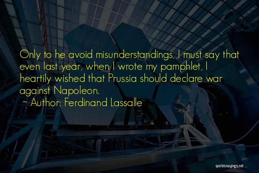 Ferdinand Lassalle Quotes: Only To He Avoid Misunderstandings, I Must Say That Even Last Year, When I Wrote My Pamphlet, I Heartily Wished