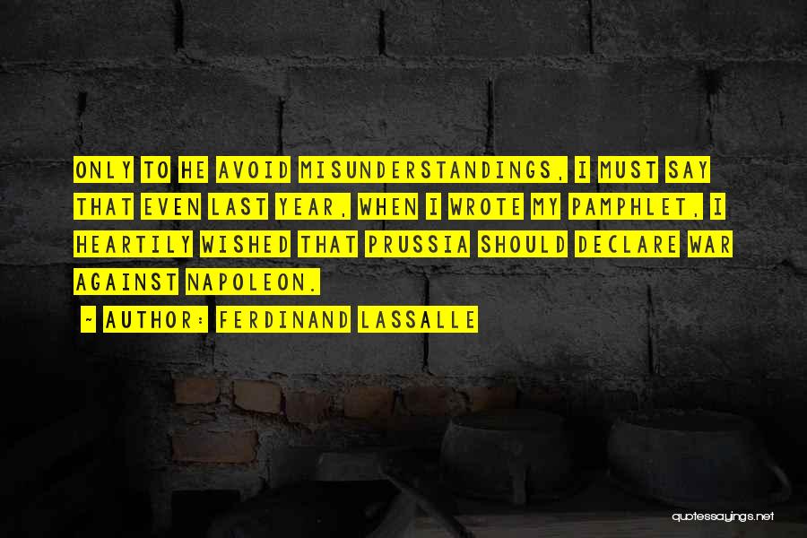 Ferdinand Lassalle Quotes: Only To He Avoid Misunderstandings, I Must Say That Even Last Year, When I Wrote My Pamphlet, I Heartily Wished