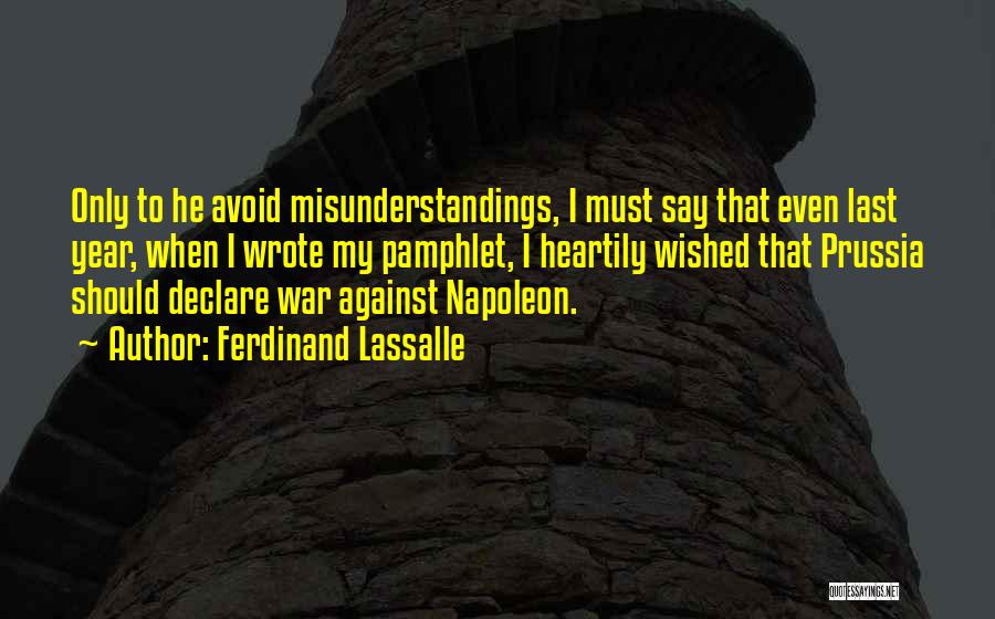 Ferdinand Lassalle Quotes: Only To He Avoid Misunderstandings, I Must Say That Even Last Year, When I Wrote My Pamphlet, I Heartily Wished