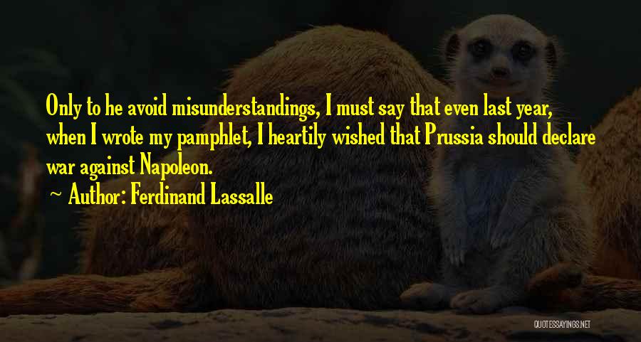 Ferdinand Lassalle Quotes: Only To He Avoid Misunderstandings, I Must Say That Even Last Year, When I Wrote My Pamphlet, I Heartily Wished