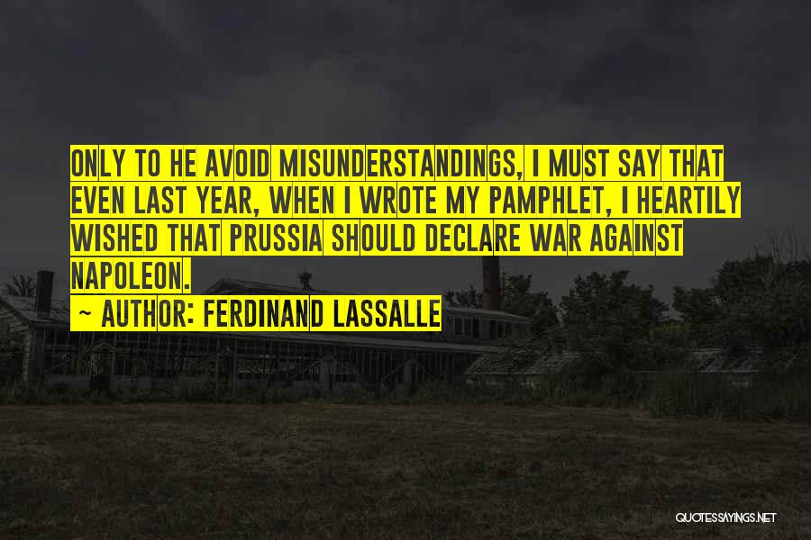 Ferdinand Lassalle Quotes: Only To He Avoid Misunderstandings, I Must Say That Even Last Year, When I Wrote My Pamphlet, I Heartily Wished