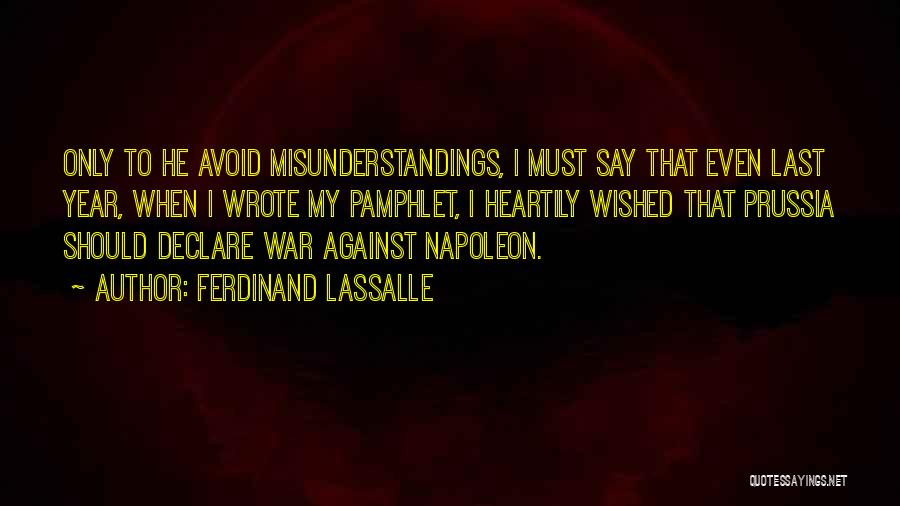 Ferdinand Lassalle Quotes: Only To He Avoid Misunderstandings, I Must Say That Even Last Year, When I Wrote My Pamphlet, I Heartily Wished