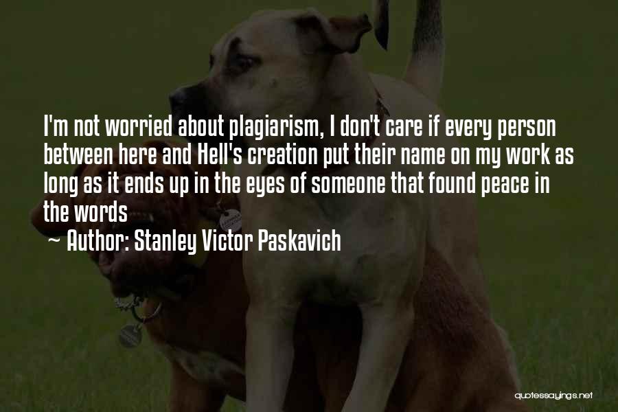 Stanley Victor Paskavich Quotes: I'm Not Worried About Plagiarism, I Don't Care If Every Person Between Here And Hell's Creation Put Their Name On