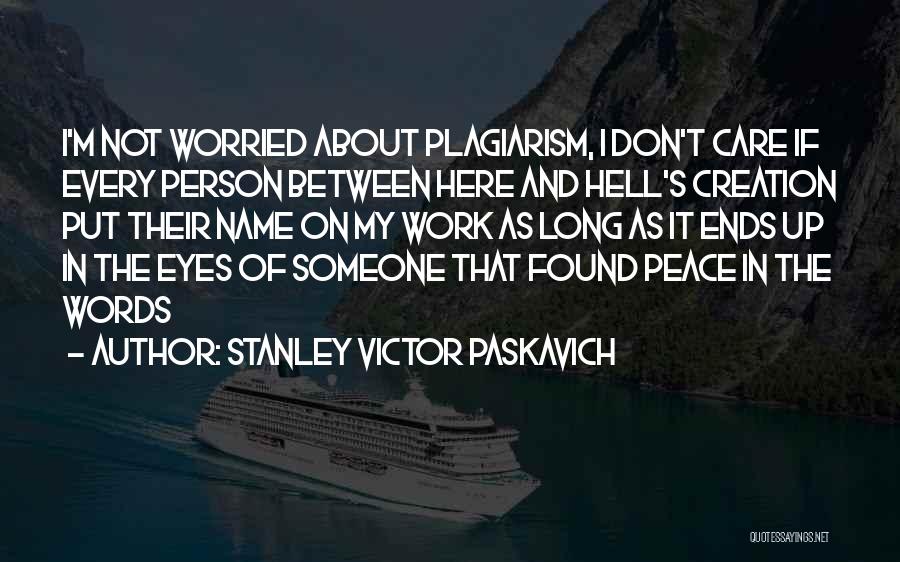 Stanley Victor Paskavich Quotes: I'm Not Worried About Plagiarism, I Don't Care If Every Person Between Here And Hell's Creation Put Their Name On