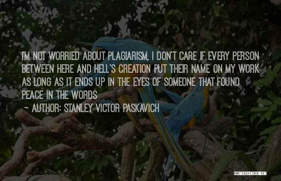 Stanley Victor Paskavich Quotes: I'm Not Worried About Plagiarism, I Don't Care If Every Person Between Here And Hell's Creation Put Their Name On